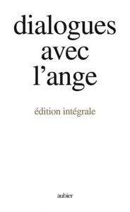 Dialogues avec l'ange – Édition intégrale – Aubier